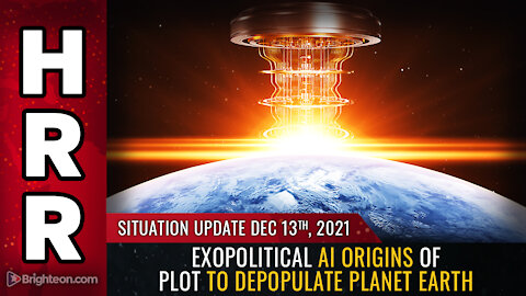 Situation Update, Dec 13, 2021 - Exopolitical AI origins of plot to depopulate planet Earth