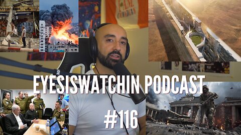 EyesIsWatchin Podcast #116 - Israel–Palestine Conflict, False Flags, World War