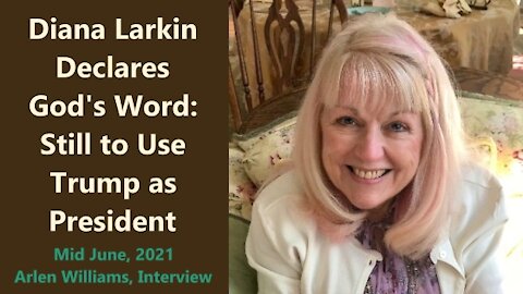 Diana Larkin: God's Prophetic Words, How Donald Trump Fits in His Plans, June 2021