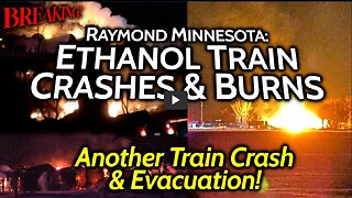 Another Big Train Crash & Gov't Forced Evacuations, Ethanol Explosion Raymond Minnesota