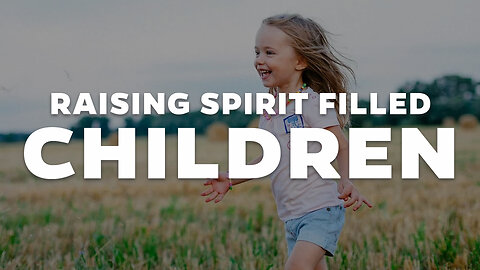 Raising Spirit Filled Children