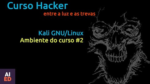 Curso Hacker - Ambiente do curso PARTE 2. Entre a luz e as trevas Kali GNU/Linux