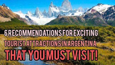 6 RECOMMENDATIONS FOR EXCITING TOURIST ATTRACTIONS IN ARGENTINA THAT YOU MUST VISIT!