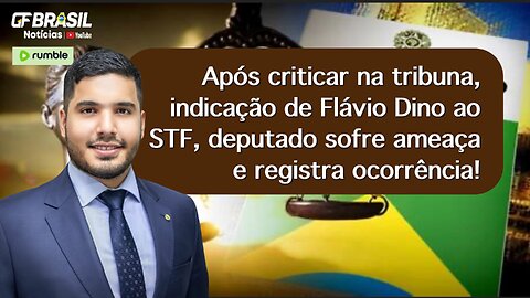 Após criticar indicação de Flávio Dino ao STF, deputado sofre ameaça e registra ocorrência!