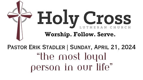 4/21/2024 | "The Most Loyal Person in Our Life" | Holy Cross Lutheran Church | Midland, TX