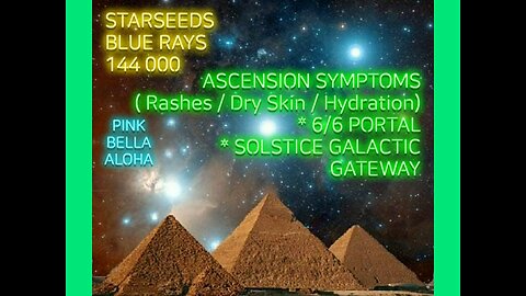 Starseeds Update! *ASCENSION SYMPTOMS * Hydration * Rashes * SOLSTICE Galactic Gateway!