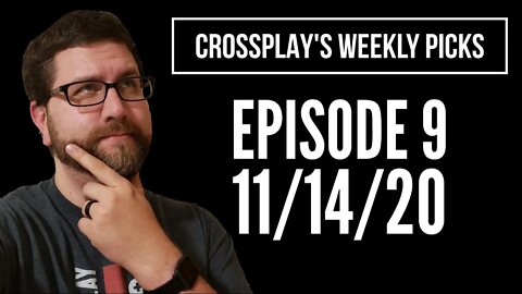 Crossplay's Weekly Picks! Ep. 9 (11/14/20)