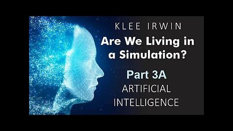 Klee Irwin - Are We Living In A Simulation? - Part 3A - Artificial Intelligence