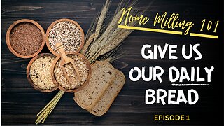 Give Us This Day Our Daily Bread | Home Milling 101 | Why You Should Mill Your Wheat