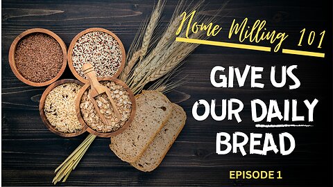 Give Us This Day Our Daily Bread | Home Milling 101 | Why You Should Mill Your Wheat
