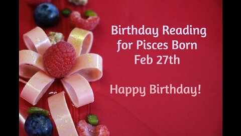 Pisces- Feb 27th Birthday Reading