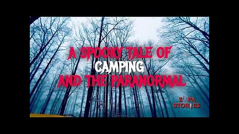 True Scary Camping Story- A Spooky Tale Of The Paranormal
