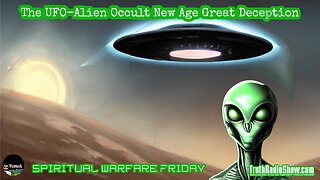 The UFO-Alien Occult New Age Great Deception - Spiritual Warfare Friday