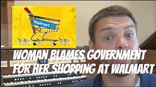 Woman Blames Government For Her Shopping At Walmart