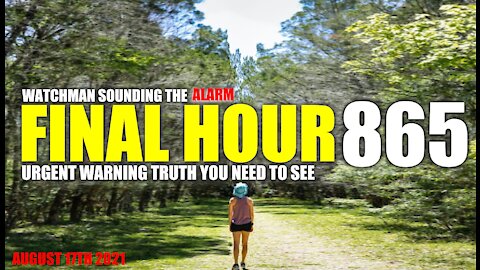 FINAL HOUR 865 - URGENT WARNING TRUTH YOU NEED TO SEE - WATCHMAN SOUNDING THE ALARM
