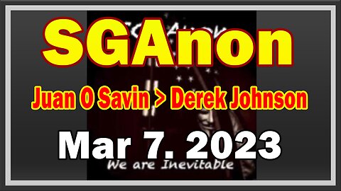 SG Anon & Juan O Savin, Derek Johnson HUGE Intel: "BIG TROUBLE" March 7, 2023