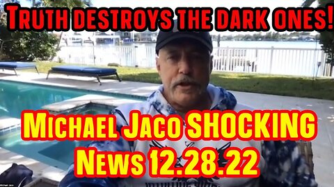 Michael Jaco SHOCKING News 12.28.22 Truth destroys the dark ones!