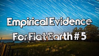 Empirical Evidence For Flat Earth # 5