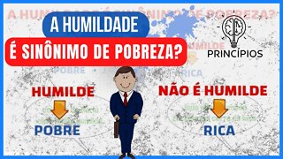 HUMILDADE É SINÔNIMO DE POBREZA ? | PRINCÍPIOS #21