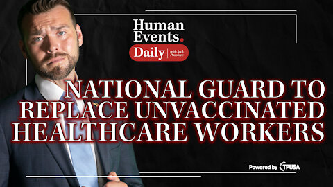 Human Events Daily - Sep 28 2021 - National Guard To Replace Unvaccinated Healthcare Workers