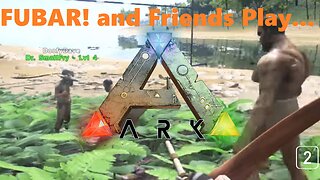 FUBAR! and Friends Play – Ark [02]