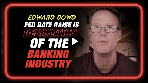 Edward Dowd: Fed Raising Rates Would Be a Willful Demolition of the Banking System