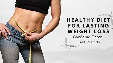 Healthy Diet for Lasting Weight Loss: Shedding Those Last Pounds