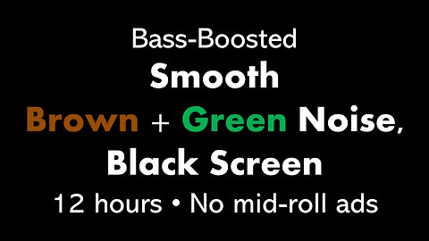 Bass-Boosted Smooth Brown + Green Noise, Black Screen 🟤🟢⬛ • 12 hours • No mid-roll ads