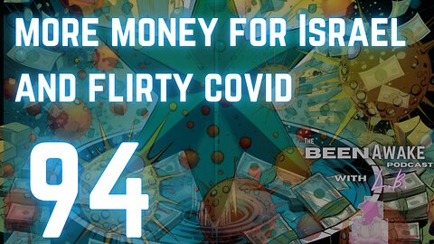 More money for Israel and flirty covid | Been Awake with LB | 94