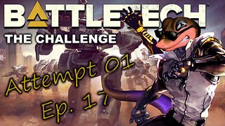 BATTLETECH - The Challenge - Attempt 01, Ep. 17 (No Commentary)