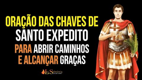 Oração da CHAVE DE SANTO EXPEDITO para ABRIR CAMINHOS