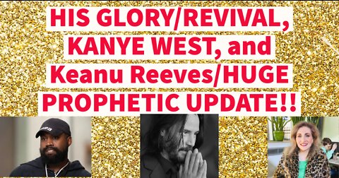 HIS GLORY/REVIVAL, Kanye West and Keanu Reeves: Huge Prophetic Update!!