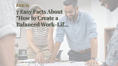 7 Easy Facts About "How to Create a Balanced Work-Life Routine" Described