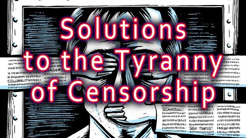 Solutions to the Tyranny of Censorship