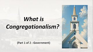 What is Congregationalism? (Part 1 - Government)