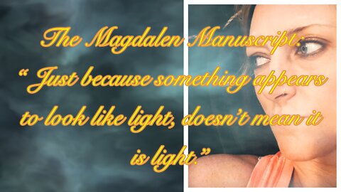 Magdalen Manuscript: Just Because Something Appears to Look Like Light, Doesn't Mean it's Light.