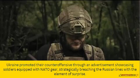 Ukraine promoted their counteroffensive through an advertisement showcasing soldiers