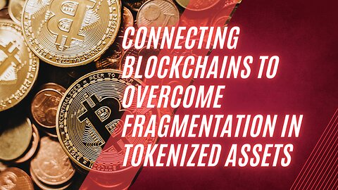 Connecting Blockchains to Overcome Fragmentation in Tokenized Assets