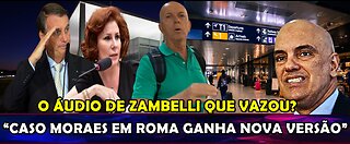 URGENTE CASO MORAES EM ROMA GANHA NOVA VERSÃO IMPRENSA DESCONTROLADA E “O ÁUDIO VAZADO DE ZAMBELLI”