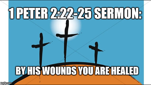 1 Peter 2:22-25 Sermon: By His Wounds You Are Healed!