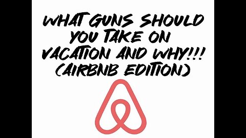 What guns should You take on vacation and why!!! (Airbnb edition)