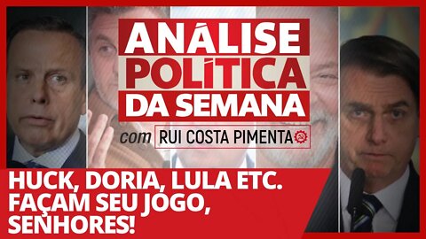 Huck, Doria, Lula etc. Façam seu jogo, senhores! - Análise Política da Semana - 13/02/21