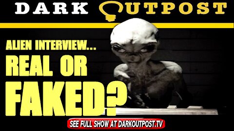 Dark Outpost 07-23-2021 Alien Interview...Real Or Faked?