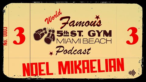 WORLD FAMOUS 5th ST GYM PODCAST - EP 003 - NOEL MIKAELIAN