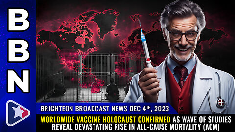 BBN, Dec 4, 2023 - Worldwide Vaccine Holocaust CONFIRMED...