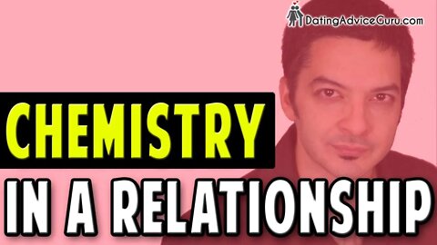 Chemistry in a Relationship - How do you know if you have chemistry with him?