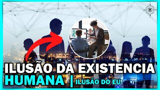 ILUSÃO DA EXISTENCIA HUMANA | A Filosofia Da Inexistência