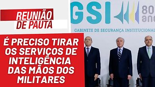 GSI: tirar o serviço de inteligência das mãos dos militares - Reunião de Pauta nº 1.185 - 21/04/23