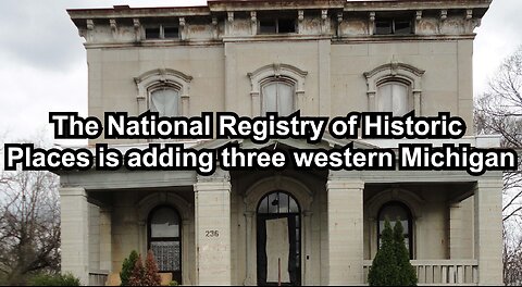The National Registry of Historic Places is adding three western Michigan