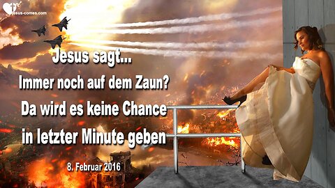 08.02.2016 ❤️ Jesus warnt... Bist du immer noch auf dem Zaun? Es wird keine Chance in letzter Minute geben